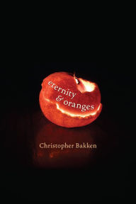 Cover of Eternity & Oranges by Christopher Bakken
