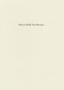 Cover of One Morning— by Rebecca Wolff